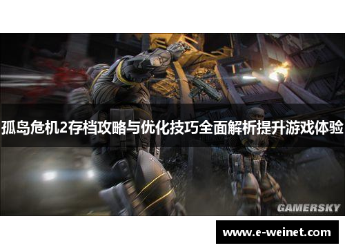 孤岛危机2存档攻略与优化技巧全面解析提升游戏体验